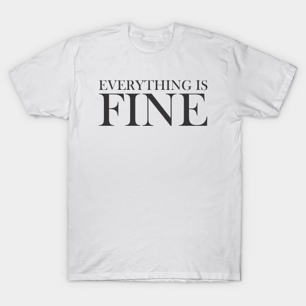 Everything is Fine T-Shirt by ahmadzakiramadhan